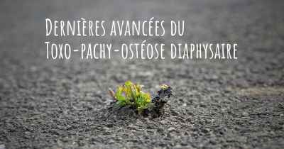 Dernières avancées du Toxo-pachy-ostéose diaphysaire