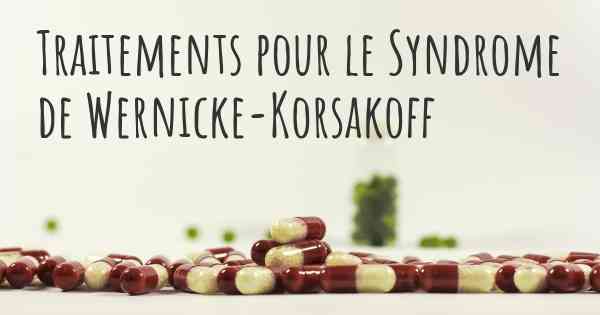 Traitements pour le Syndrome de Wernicke-Korsakoff