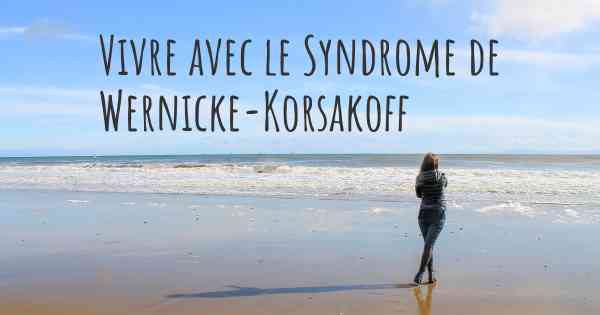 Vivre avec le Syndrome de Wernicke-Korsakoff