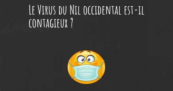 Le Virus du Nil occidental est-il contagieux ?