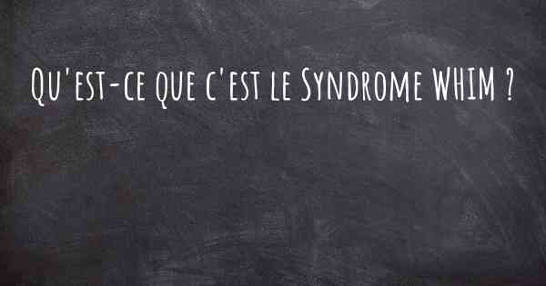 Qu'est-ce que c'est le Syndrome WHIM ?