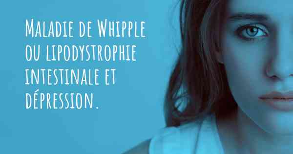 Maladie de Whipple ou lipodystrophie intestinale et dépression. 