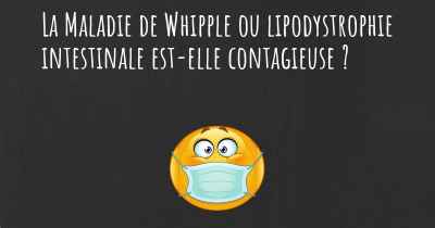 La Maladie de Whipple ou lipodystrophie intestinale est-elle contagieuse ?