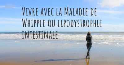 Vivre avec la Maladie de Whipple ou lipodystrophie intestinale