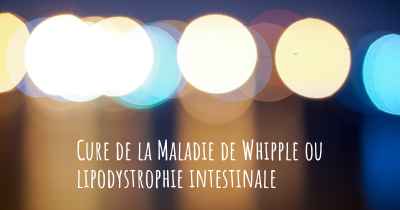 Cure de la Maladie de Whipple ou lipodystrophie intestinale