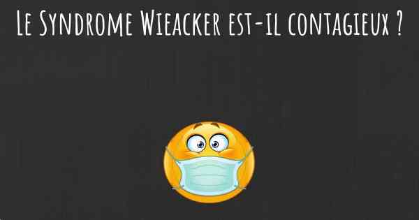 Le Syndrome Wieacker est-il contagieux ?