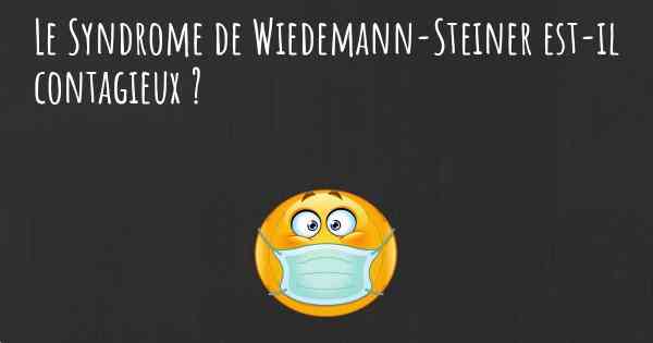 Le Syndrome de Wiedemann-Steiner est-il contagieux ?