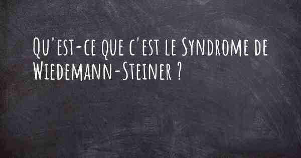 Qu'est-ce que c'est le Syndrome de Wiedemann-Steiner ?