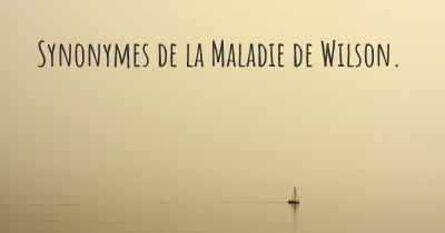 Synonymes de la Maladie de Wilson. 