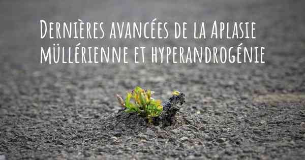 Dernières avancées de la Aplasie müllérienne et hyperandrogénie