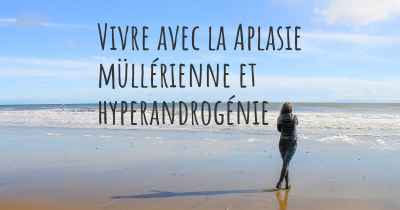 Vivre avec la Aplasie müllérienne et hyperandrogénie