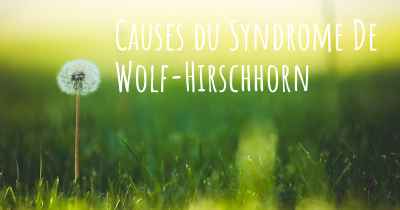 Causes du Syndrome De Wolf-Hirschhorn