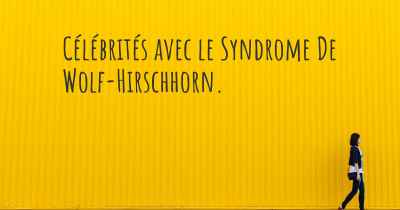 Célébrités avec le Syndrome De Wolf-Hirschhorn. 