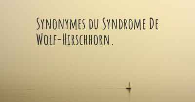 Synonymes du Syndrome De Wolf-Hirschhorn. 