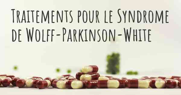 Traitements pour le Syndrome de Wolff-Parkinson-White
