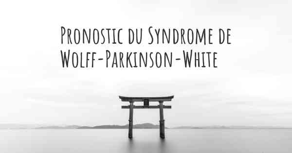 Pronostic du Syndrome de Wolff-Parkinson-White