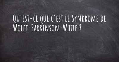 Qu'est-ce que c'est le Syndrome de Wolff-Parkinson-White ?