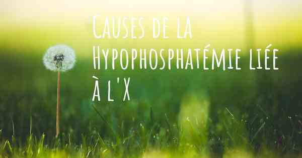 Causes de la Hypophosphatémie liée à l'X