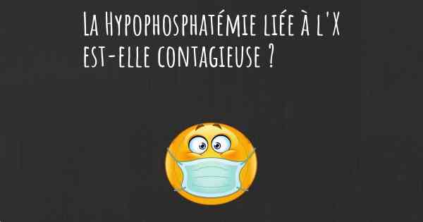 La Hypophosphatémie liée à l'X est-elle contagieuse ?