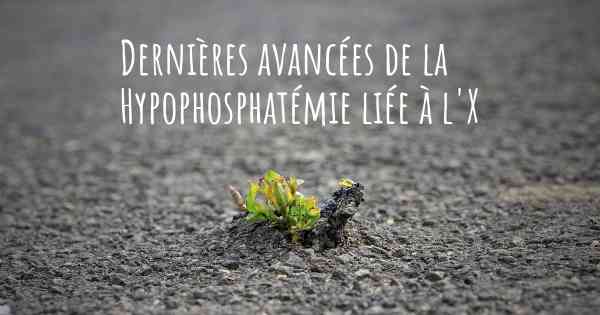 Dernières avancées de la Hypophosphatémie liée à l'X