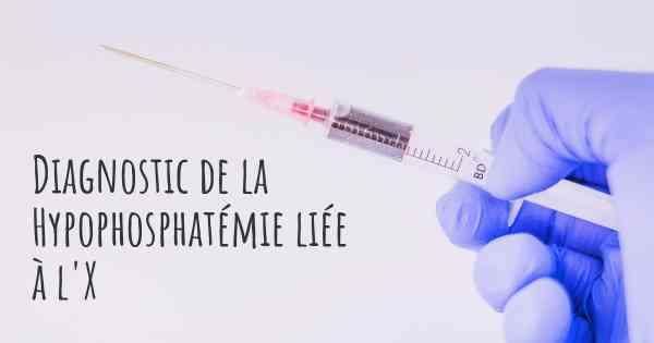 Diagnostic de la Hypophosphatémie liée à l'X