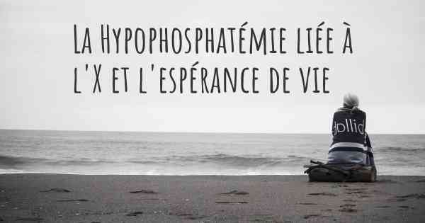 La Hypophosphatémie liée à l'X et l'espérance de vie