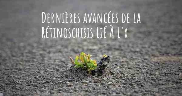 Dernières avancées de la Rétinoschisis Lié À L'x