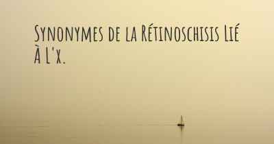 Synonymes de la Rétinoschisis Lié À L'x. 