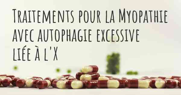 Traitements pour la Myopathie avec autophagie excessive liée à l'X
