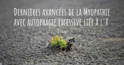 Dernières avancées de la Myopathie avec autophagie excessive liée à l'X