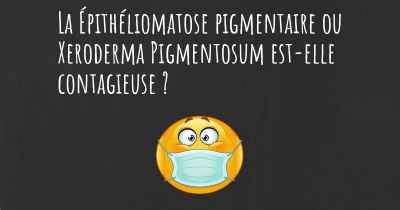 La Épithéliomatose pigmentaire ou Xeroderma Pigmentosum est-elle contagieuse ?