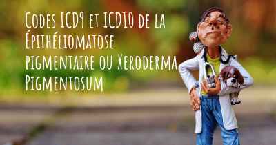 Codes ICD9 et ICD10 de la Épithéliomatose pigmentaire ou Xeroderma Pigmentosum