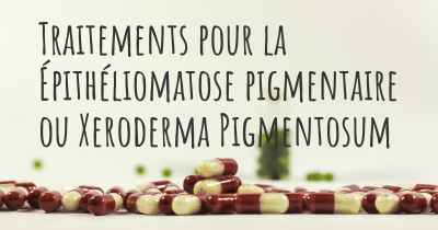 Traitements pour la Épithéliomatose pigmentaire ou Xeroderma Pigmentosum
