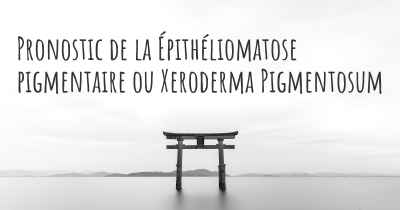 Pronostic de la Épithéliomatose pigmentaire ou Xeroderma Pigmentosum