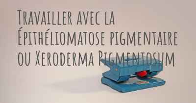 Travailler avec la Épithéliomatose pigmentaire ou Xeroderma Pigmentosum