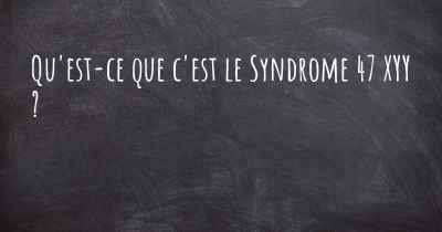 Qu'est-ce que c'est le Syndrome 47 XYY ?