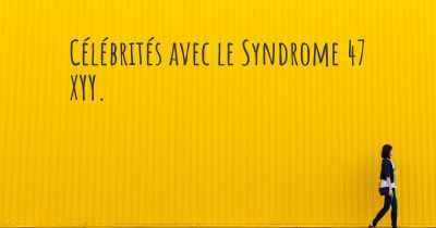 Célébrités avec le Syndrome 47 XYY. 