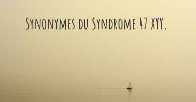 Synonymes du Syndrome 47 XYY. 
