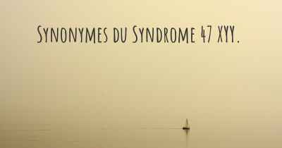 Synonymes du Syndrome 47 XYY. 