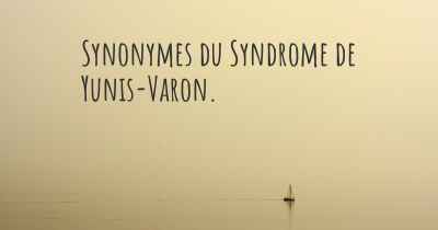 Synonymes du Syndrome de Yunis-Varon. 