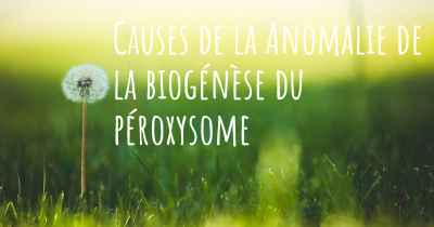 Causes de la Anomalie de la biogénèse du péroxysome