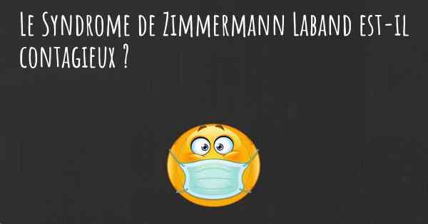 Le Syndrome de Zimmermann Laband est-il contagieux ?