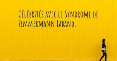 Célébrités avec le Syndrome de Zimmermann Laband. 