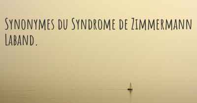 Synonymes du Syndrome de Zimmermann Laband. 