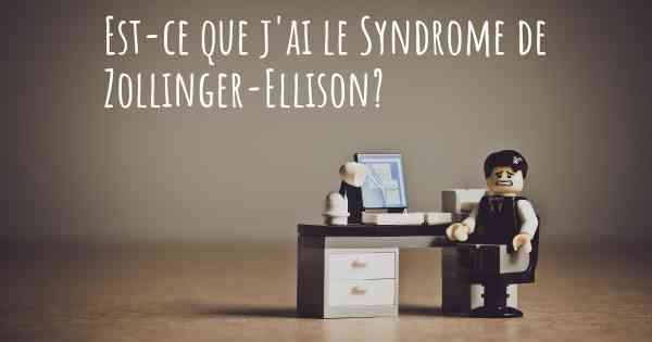 Est-ce que j'ai le Syndrome de Zollinger-Ellison?