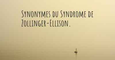Synonymes du Syndrome de Zollinger-Ellison. 