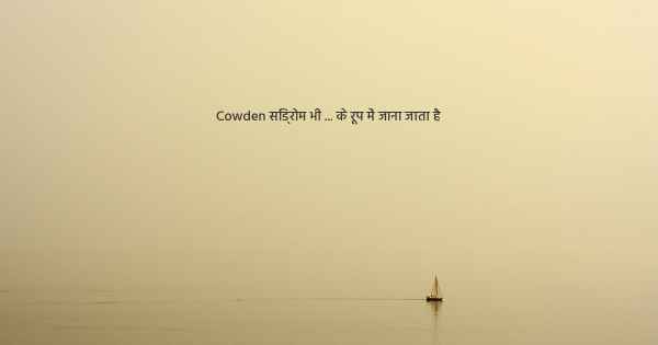 Cowden सिंड्रोम भी ... के रूप में जाना जाता है