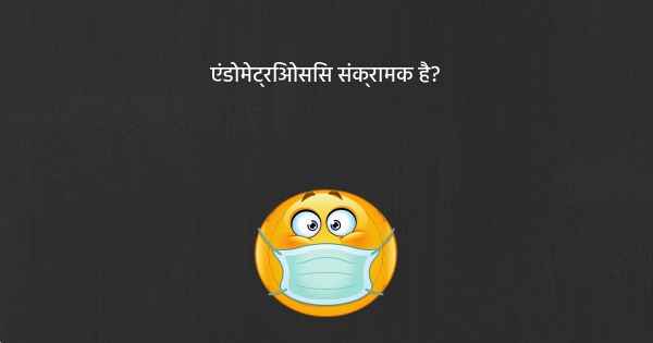 एंडोमेट्रिओसिस संक्रामक है?