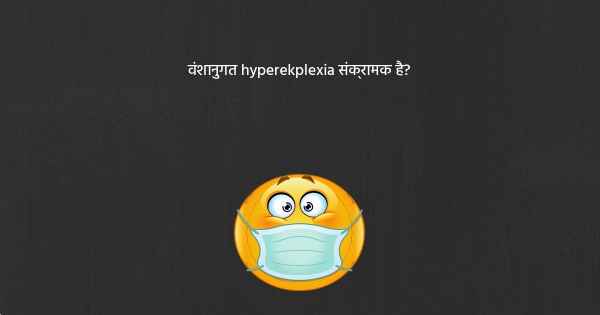 वंशानुगत hyperekplexia संक्रामक है?