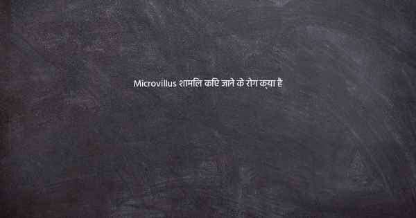 Microvillus शामिल किए जाने के रोग क्या है